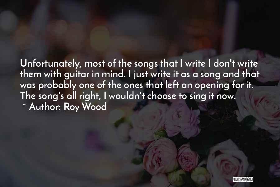 Roy Wood Quotes: Unfortunately, Most Of The Songs That I Write I Don't Write Them With Guitar In Mind. I Just Write It