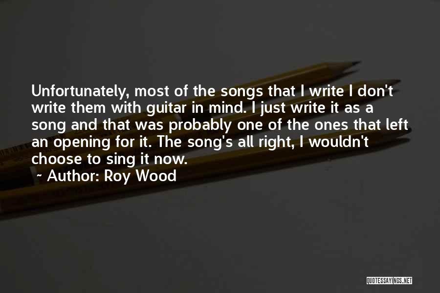 Roy Wood Quotes: Unfortunately, Most Of The Songs That I Write I Don't Write Them With Guitar In Mind. I Just Write It