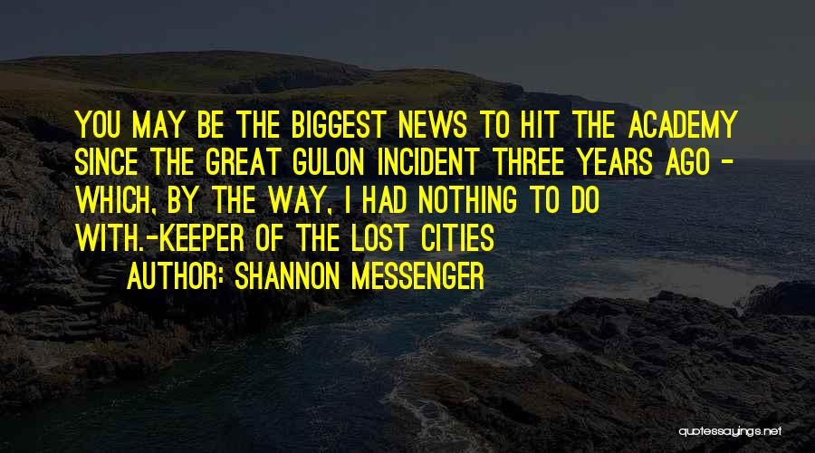 Shannon Messenger Quotes: You May Be The Biggest News To Hit The Academy Since The Great Gulon Incident Three Years Ago - Which,