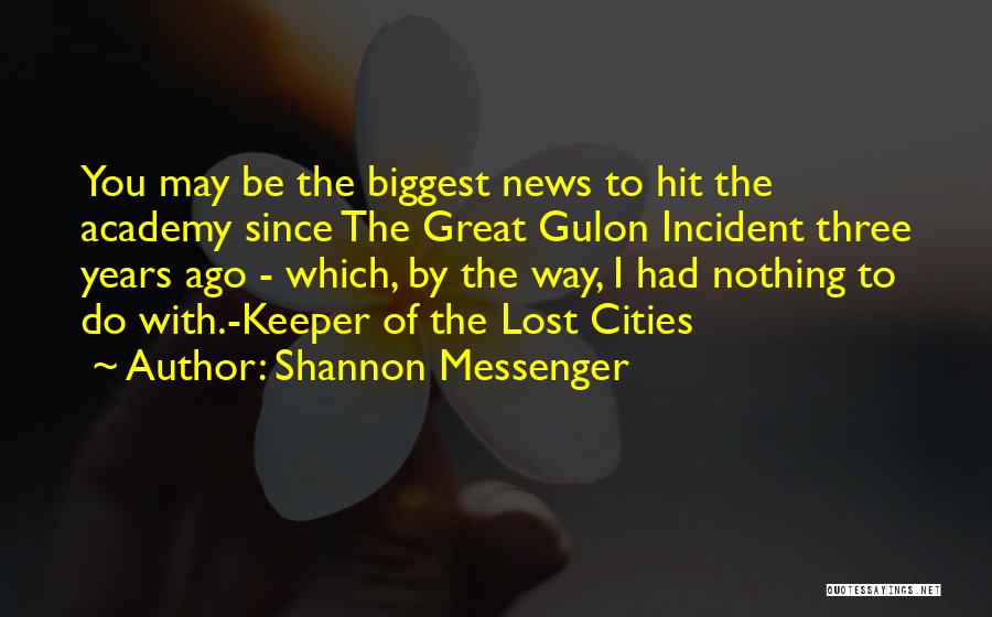 Shannon Messenger Quotes: You May Be The Biggest News To Hit The Academy Since The Great Gulon Incident Three Years Ago - Which,