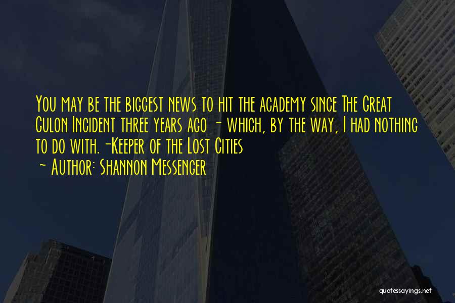 Shannon Messenger Quotes: You May Be The Biggest News To Hit The Academy Since The Great Gulon Incident Three Years Ago - Which,