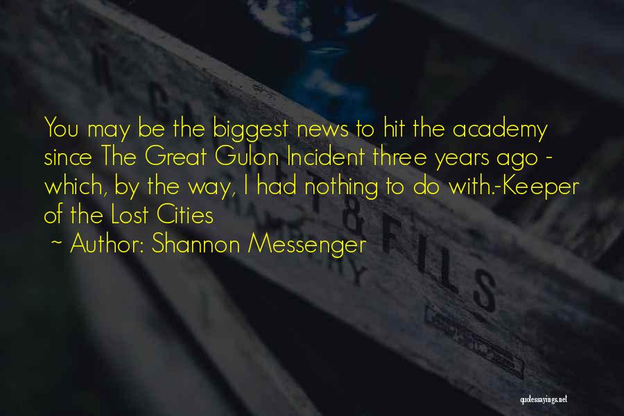 Shannon Messenger Quotes: You May Be The Biggest News To Hit The Academy Since The Great Gulon Incident Three Years Ago - Which,