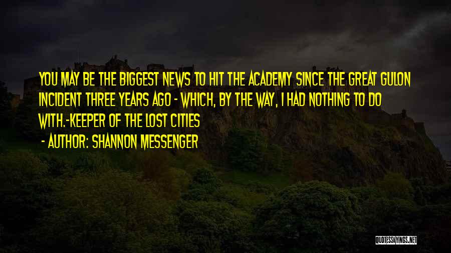 Shannon Messenger Quotes: You May Be The Biggest News To Hit The Academy Since The Great Gulon Incident Three Years Ago - Which,