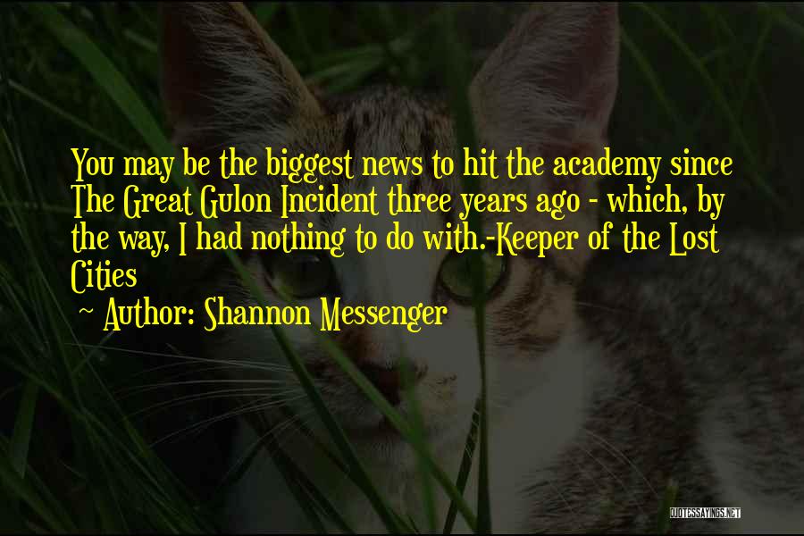 Shannon Messenger Quotes: You May Be The Biggest News To Hit The Academy Since The Great Gulon Incident Three Years Ago - Which,