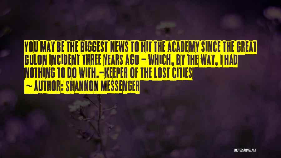 Shannon Messenger Quotes: You May Be The Biggest News To Hit The Academy Since The Great Gulon Incident Three Years Ago - Which,