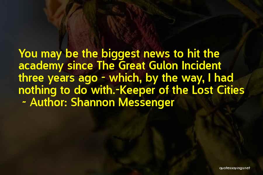 Shannon Messenger Quotes: You May Be The Biggest News To Hit The Academy Since The Great Gulon Incident Three Years Ago - Which,