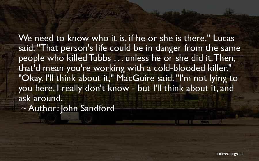 John Sandford Quotes: We Need To Know Who It Is, If He Or She Is There, Lucas Said. That Person's Life Could Be