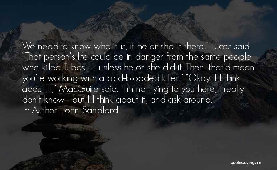 John Sandford Quotes: We Need To Know Who It Is, If He Or She Is There, Lucas Said. That Person's Life Could Be