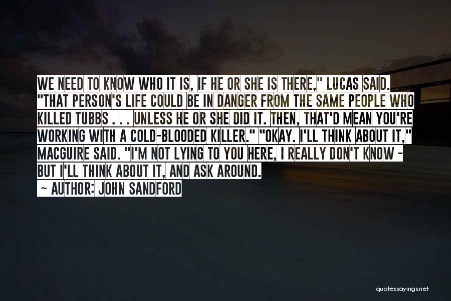 John Sandford Quotes: We Need To Know Who It Is, If He Or She Is There, Lucas Said. That Person's Life Could Be