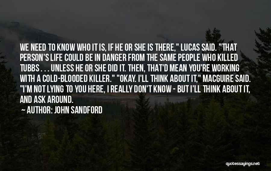 John Sandford Quotes: We Need To Know Who It Is, If He Or She Is There, Lucas Said. That Person's Life Could Be