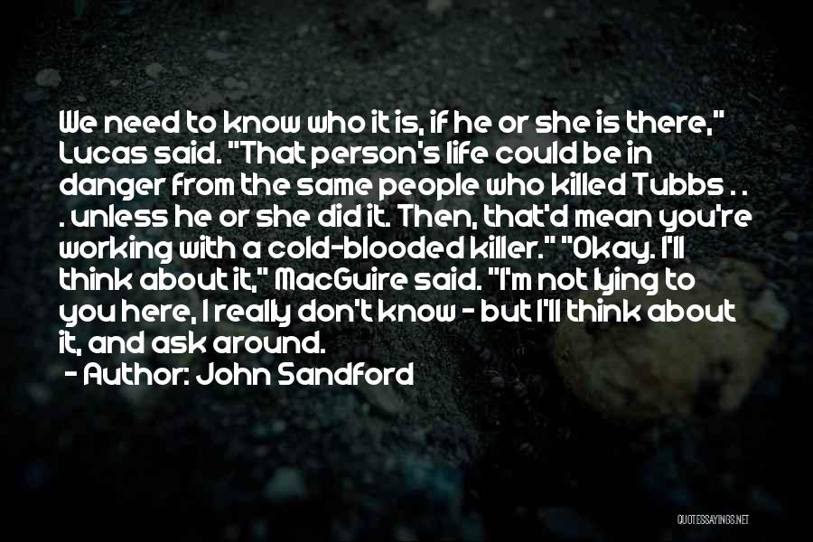 John Sandford Quotes: We Need To Know Who It Is, If He Or She Is There, Lucas Said. That Person's Life Could Be