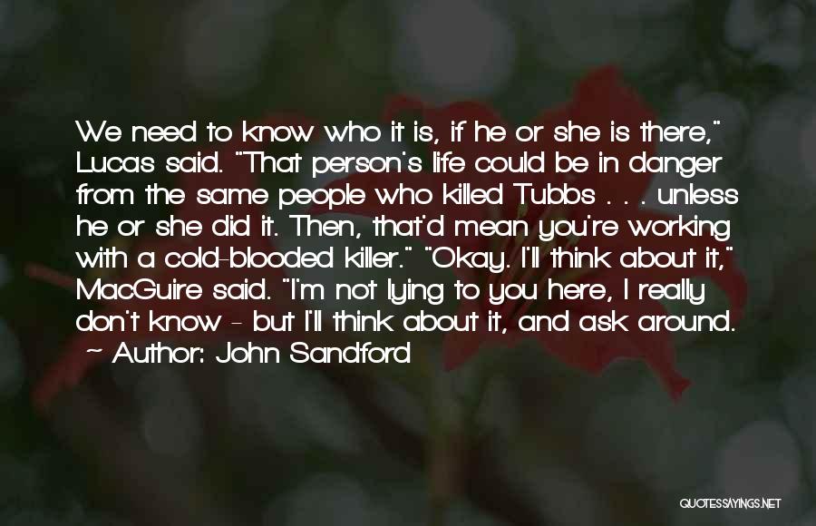 John Sandford Quotes: We Need To Know Who It Is, If He Or She Is There, Lucas Said. That Person's Life Could Be