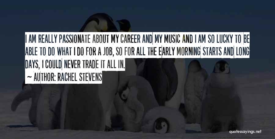 Rachel Stevens Quotes: I Am Really Passionate About My Career And My Music And I Am So Lucky To Be Able To Do