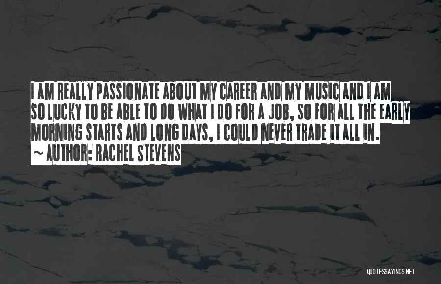 Rachel Stevens Quotes: I Am Really Passionate About My Career And My Music And I Am So Lucky To Be Able To Do