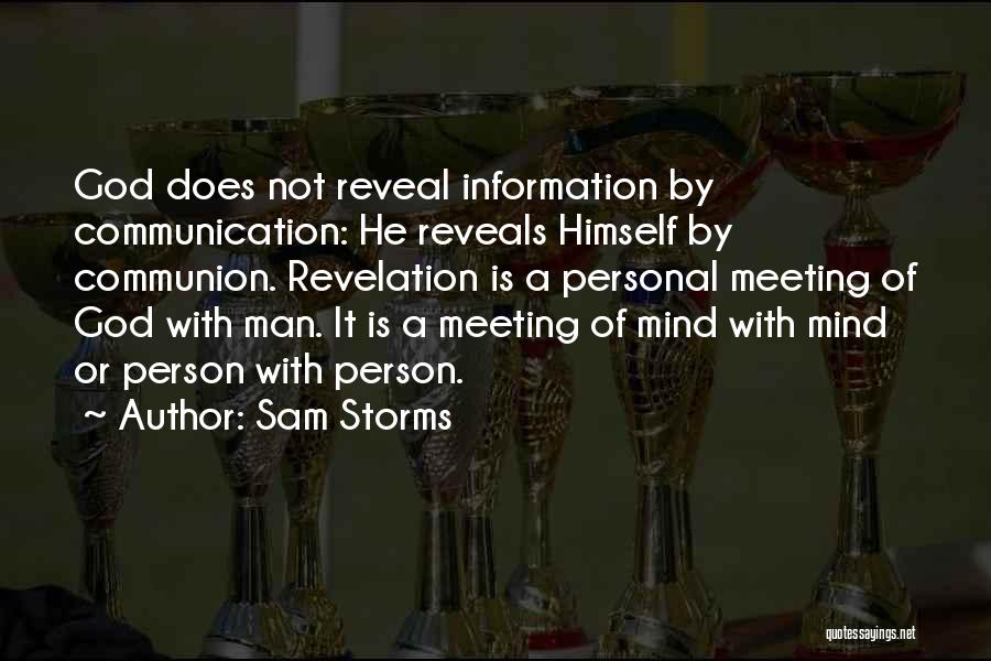 Sam Storms Quotes: God Does Not Reveal Information By Communication: He Reveals Himself By Communion. Revelation Is A Personal Meeting Of God With