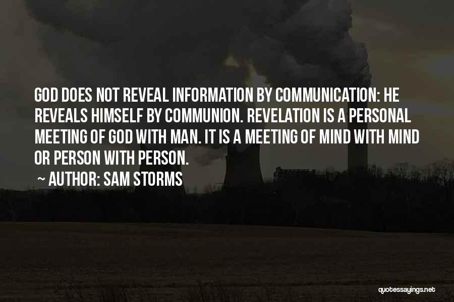 Sam Storms Quotes: God Does Not Reveal Information By Communication: He Reveals Himself By Communion. Revelation Is A Personal Meeting Of God With