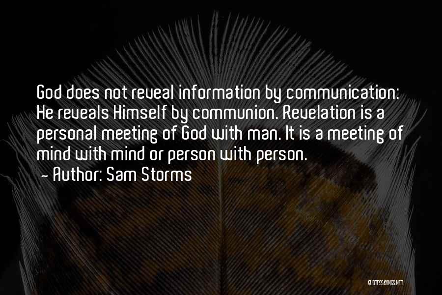 Sam Storms Quotes: God Does Not Reveal Information By Communication: He Reveals Himself By Communion. Revelation Is A Personal Meeting Of God With