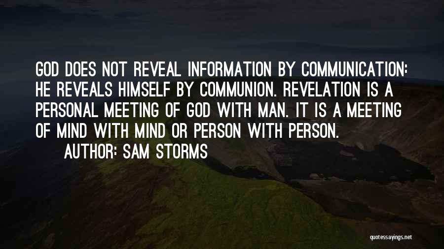 Sam Storms Quotes: God Does Not Reveal Information By Communication: He Reveals Himself By Communion. Revelation Is A Personal Meeting Of God With