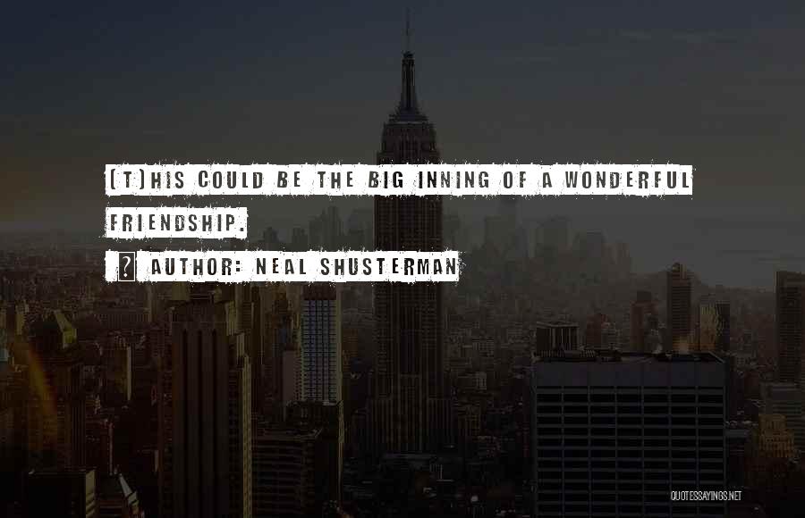 Neal Shusterman Quotes: (t)his Could Be The Big Inning Of A Wonderful Friendship.