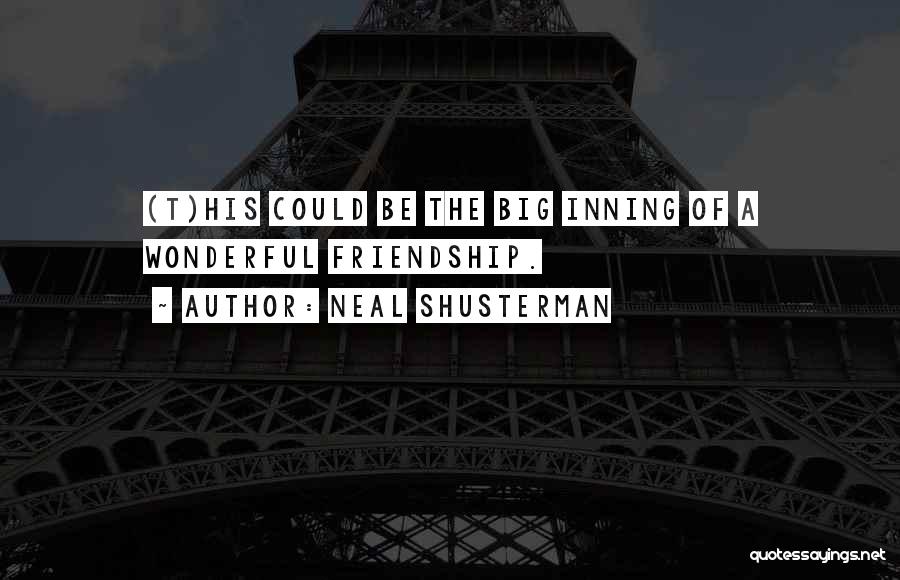 Neal Shusterman Quotes: (t)his Could Be The Big Inning Of A Wonderful Friendship.