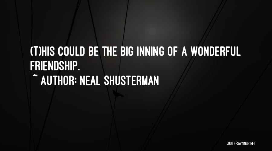 Neal Shusterman Quotes: (t)his Could Be The Big Inning Of A Wonderful Friendship.
