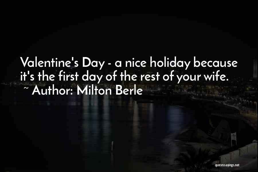 Milton Berle Quotes: Valentine's Day - A Nice Holiday Because It's The First Day Of The Rest Of Your Wife.