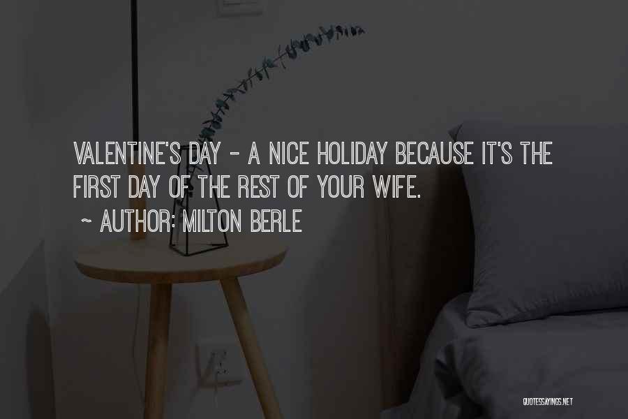 Milton Berle Quotes: Valentine's Day - A Nice Holiday Because It's The First Day Of The Rest Of Your Wife.