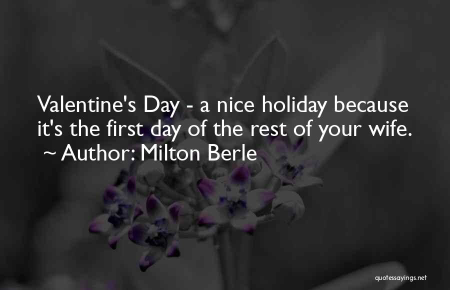 Milton Berle Quotes: Valentine's Day - A Nice Holiday Because It's The First Day Of The Rest Of Your Wife.