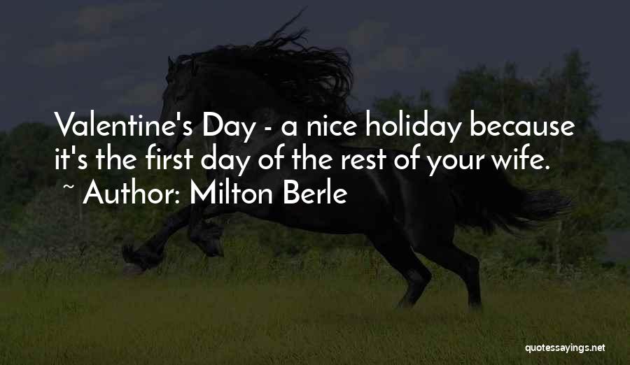 Milton Berle Quotes: Valentine's Day - A Nice Holiday Because It's The First Day Of The Rest Of Your Wife.