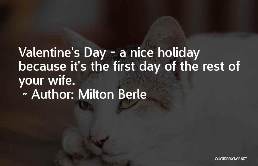 Milton Berle Quotes: Valentine's Day - A Nice Holiday Because It's The First Day Of The Rest Of Your Wife.