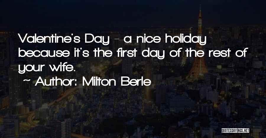 Milton Berle Quotes: Valentine's Day - A Nice Holiday Because It's The First Day Of The Rest Of Your Wife.