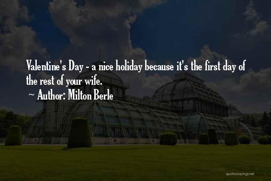 Milton Berle Quotes: Valentine's Day - A Nice Holiday Because It's The First Day Of The Rest Of Your Wife.