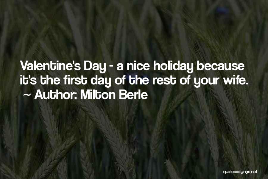 Milton Berle Quotes: Valentine's Day - A Nice Holiday Because It's The First Day Of The Rest Of Your Wife.