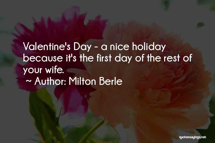 Milton Berle Quotes: Valentine's Day - A Nice Holiday Because It's The First Day Of The Rest Of Your Wife.