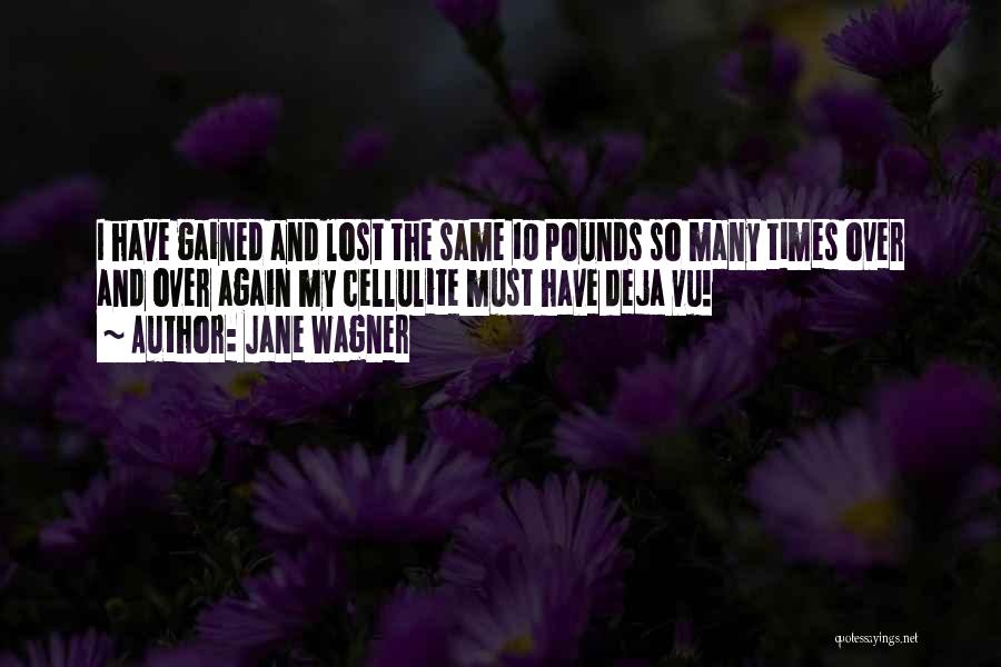 Jane Wagner Quotes: I Have Gained And Lost The Same 10 Pounds So Many Times Over And Over Again My Cellulite Must Have