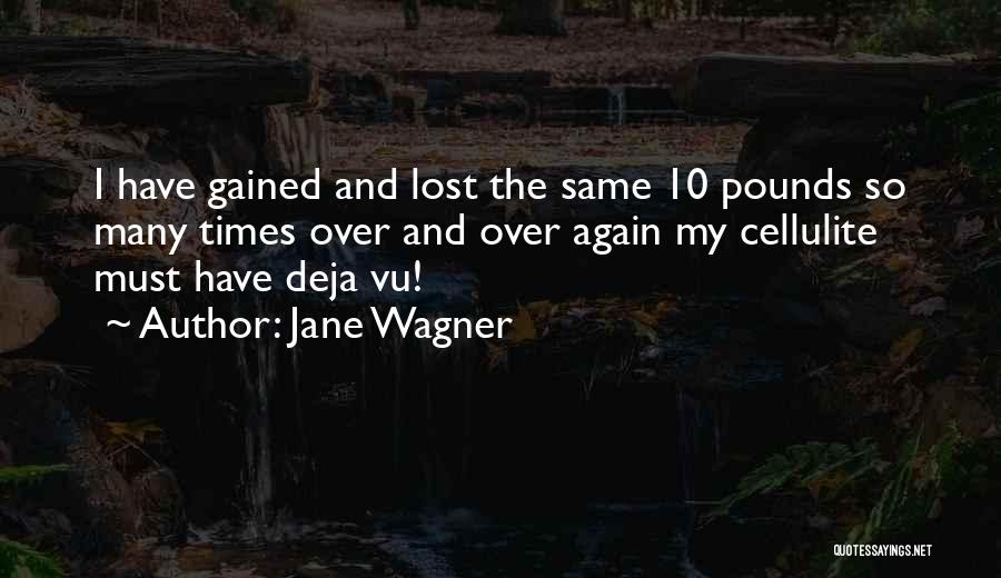 Jane Wagner Quotes: I Have Gained And Lost The Same 10 Pounds So Many Times Over And Over Again My Cellulite Must Have