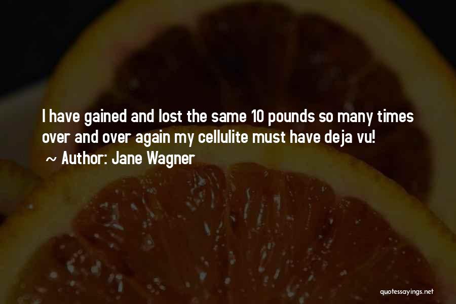 Jane Wagner Quotes: I Have Gained And Lost The Same 10 Pounds So Many Times Over And Over Again My Cellulite Must Have