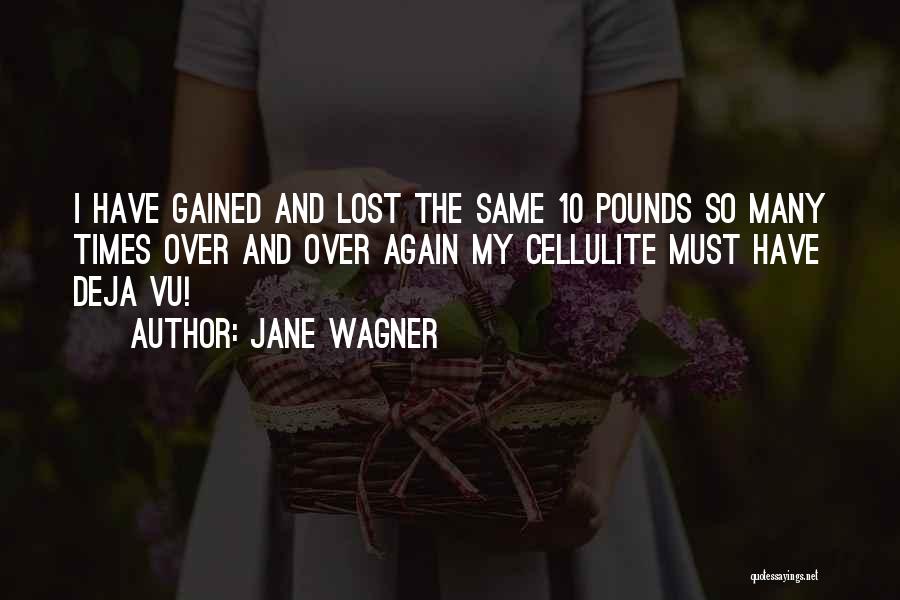 Jane Wagner Quotes: I Have Gained And Lost The Same 10 Pounds So Many Times Over And Over Again My Cellulite Must Have