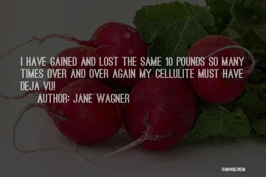 Jane Wagner Quotes: I Have Gained And Lost The Same 10 Pounds So Many Times Over And Over Again My Cellulite Must Have