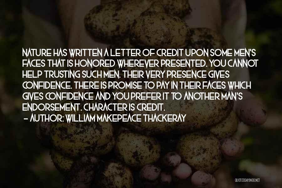 William Makepeace Thackeray Quotes: Nature Has Written A Letter Of Credit Upon Some Men's Faces That Is Honored Wherever Presented. You Cannot Help Trusting