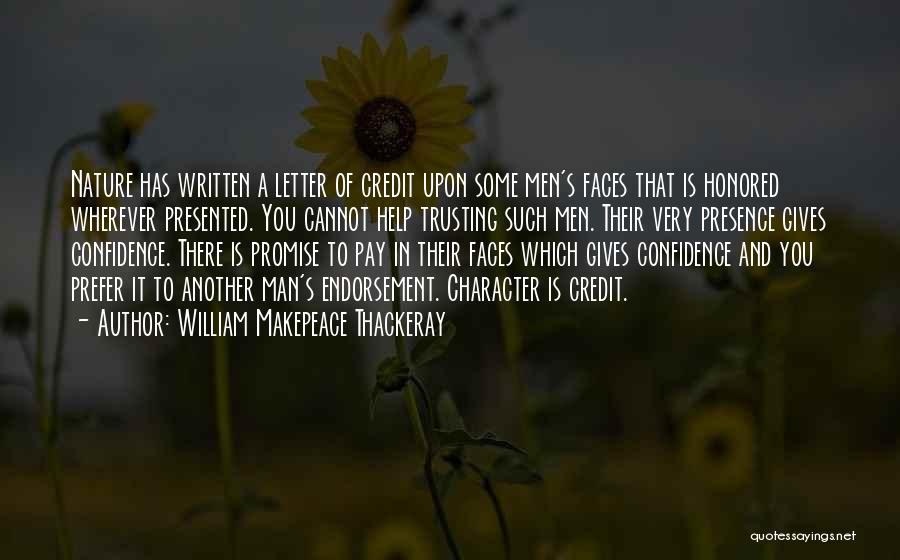 William Makepeace Thackeray Quotes: Nature Has Written A Letter Of Credit Upon Some Men's Faces That Is Honored Wherever Presented. You Cannot Help Trusting