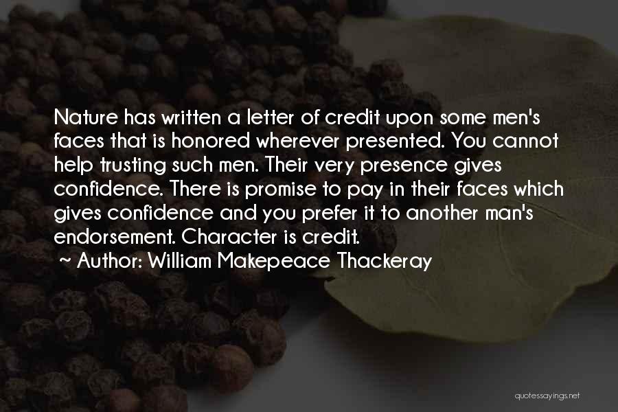 William Makepeace Thackeray Quotes: Nature Has Written A Letter Of Credit Upon Some Men's Faces That Is Honored Wherever Presented. You Cannot Help Trusting