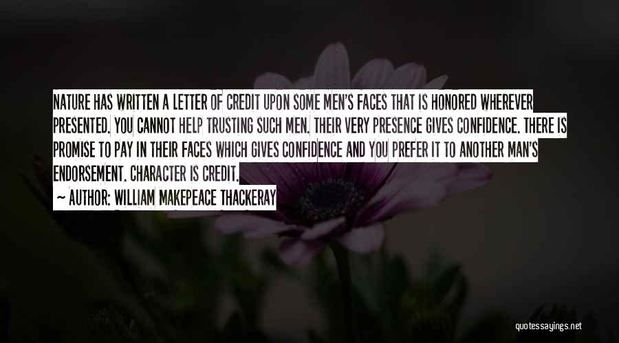 William Makepeace Thackeray Quotes: Nature Has Written A Letter Of Credit Upon Some Men's Faces That Is Honored Wherever Presented. You Cannot Help Trusting