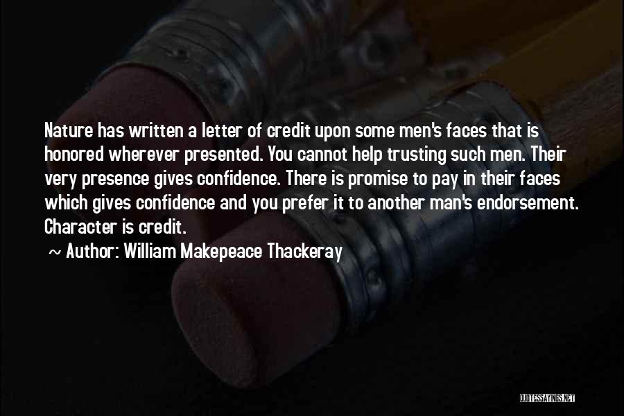William Makepeace Thackeray Quotes: Nature Has Written A Letter Of Credit Upon Some Men's Faces That Is Honored Wherever Presented. You Cannot Help Trusting