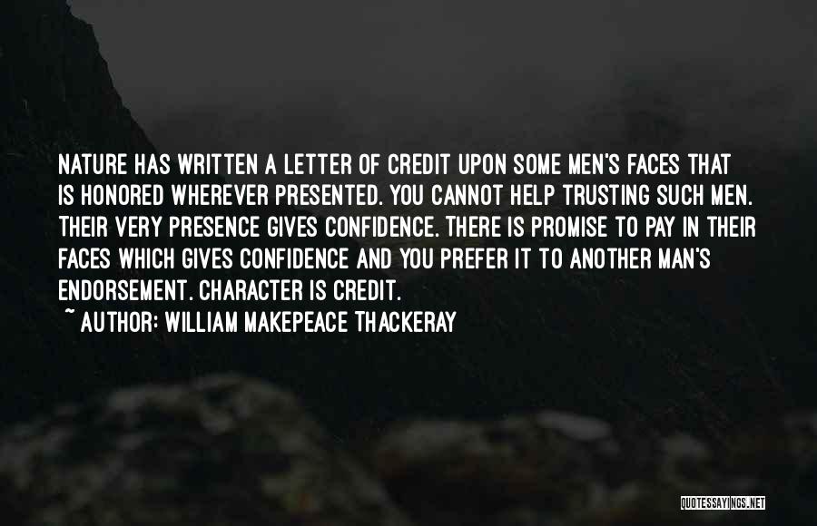 William Makepeace Thackeray Quotes: Nature Has Written A Letter Of Credit Upon Some Men's Faces That Is Honored Wherever Presented. You Cannot Help Trusting