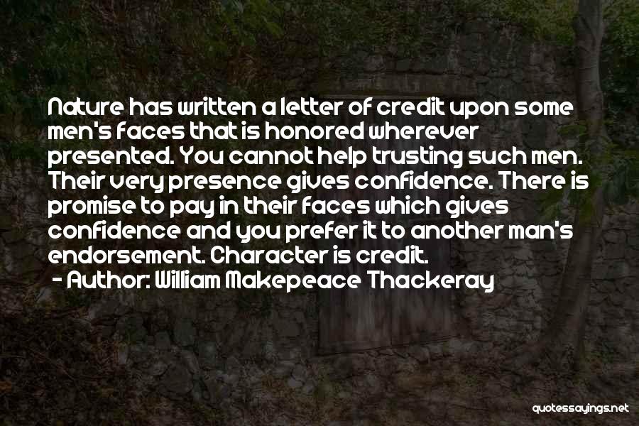 William Makepeace Thackeray Quotes: Nature Has Written A Letter Of Credit Upon Some Men's Faces That Is Honored Wherever Presented. You Cannot Help Trusting