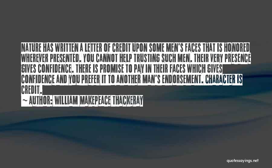 William Makepeace Thackeray Quotes: Nature Has Written A Letter Of Credit Upon Some Men's Faces That Is Honored Wherever Presented. You Cannot Help Trusting