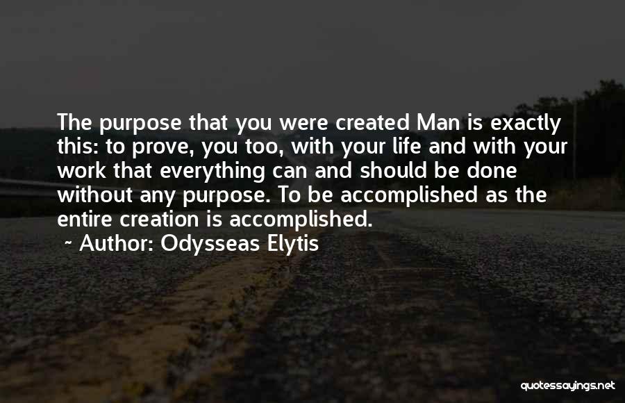 Odysseas Elytis Quotes: The Purpose That You Were Created Man Is Exactly This: To Prove, You Too, With Your Life And With Your