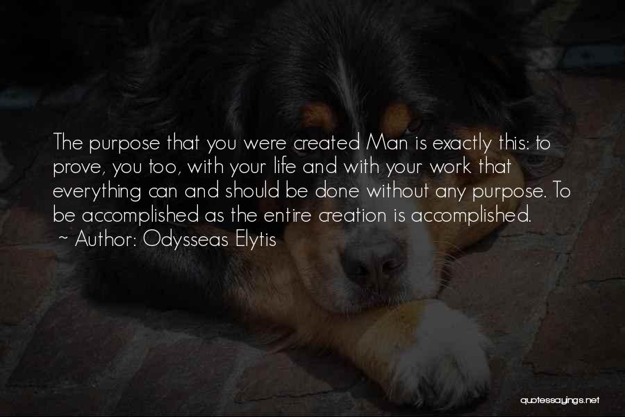 Odysseas Elytis Quotes: The Purpose That You Were Created Man Is Exactly This: To Prove, You Too, With Your Life And With Your