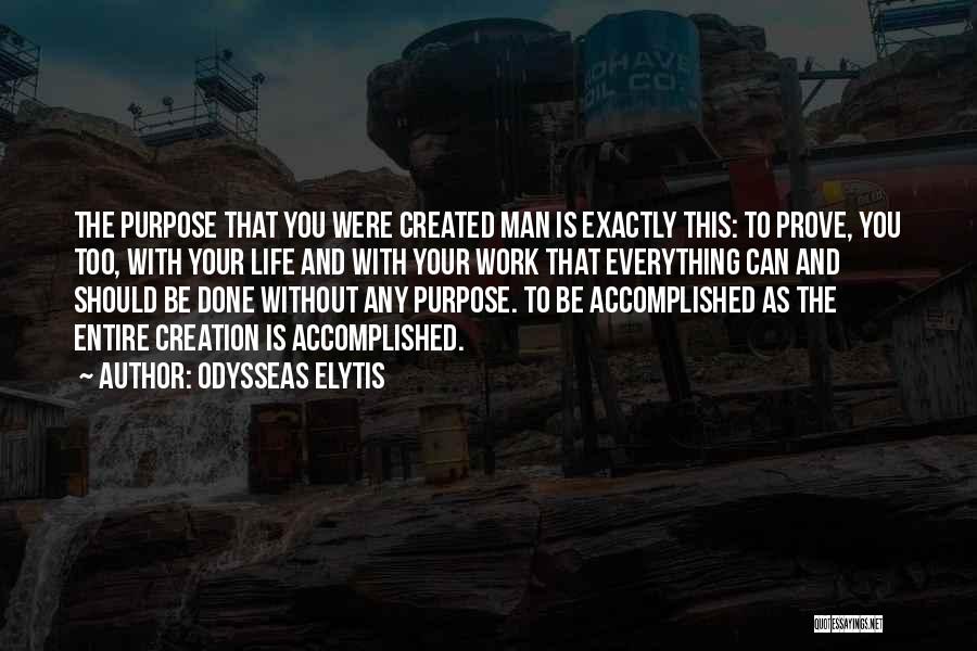 Odysseas Elytis Quotes: The Purpose That You Were Created Man Is Exactly This: To Prove, You Too, With Your Life And With Your